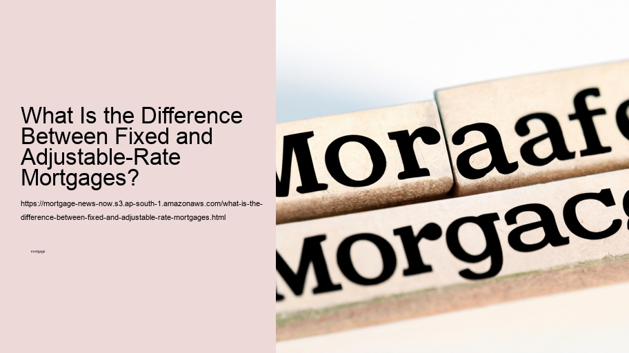 What Is the Difference Between Fixed and Adjustable-Rate Mortgages? 